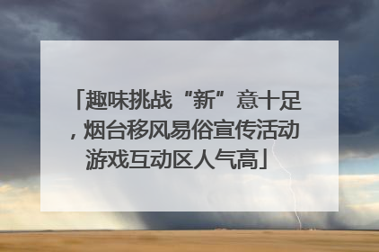 趣味挑战“新”意十足，烟台移风易俗宣传活动游戏互动区人气高
