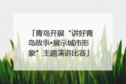 青岛开展“讲好青岛故事•展示城市形象”主题演讲比赛