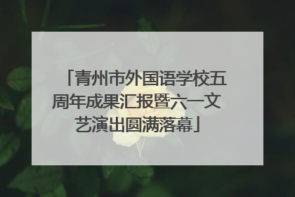 青州市外国语学校五周年成果汇报暨六一文艺演出圆满落幕