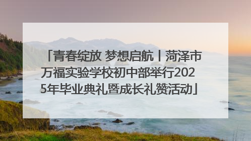 青春绽放 梦想启航丨菏泽市万福实验学校初中部举行2025年毕业典礼暨成长礼赞活动