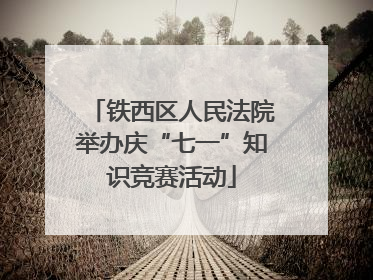 铁西区人民法院举办庆“七一”知识竞赛活动