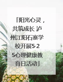 阳光心灵，共筑成长 泸州江阳石寨学校开展5·25心理健康教育日活动