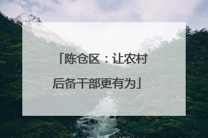 陈仓区：让农村后备干部更有为