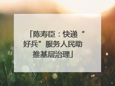 陈寿臣：快递“好兵”服务人民助推基层治理
