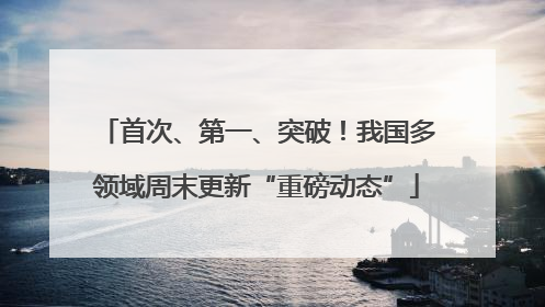 首次、第一、突破！我国多领域周末更新“重磅动态”