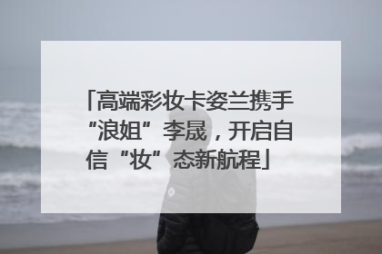 高端彩妆卡姿兰携手“浪姐”李晟，开启自信“妆”态新航程