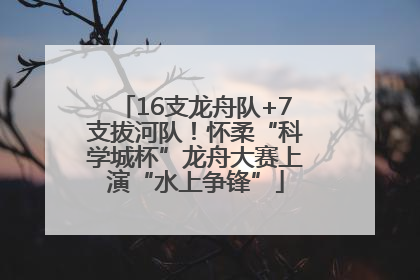 16支龙舟队+7支拔河队！怀柔“科学城杯”龙舟大赛上演“水上争锋”