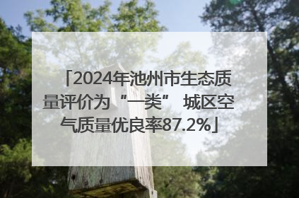 2024年池州市生态质量评价为“一类” 城区空气质量优良率87.2%