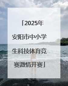 2025年安阳市中小学生科技体育竞赛激情开赛