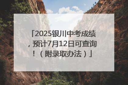 2025银川中考成绩，预计7月12日可查询！（附录取办法）