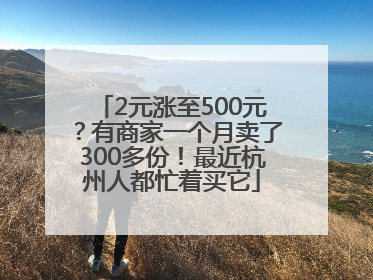 2元涨至500元？有商家一个月卖了300多份！最近杭州人都忙着买它