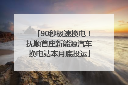 90秒极速换电！抚顺首座新能源汽车换电站本月底投运