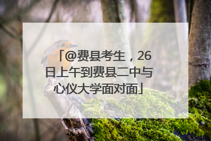 @费县考生，26日上午到费县二中与心仪大学面对面