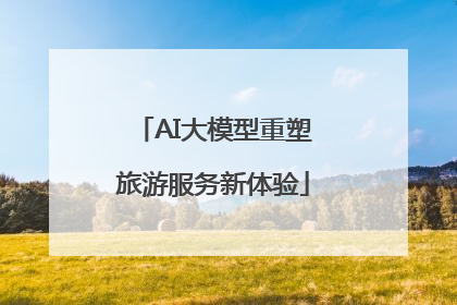 AI大模型重塑旅游服务新体验